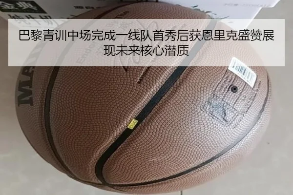 巴黎青训中场完成一线队首秀后获恩里克盛赞展现未来核心潜质