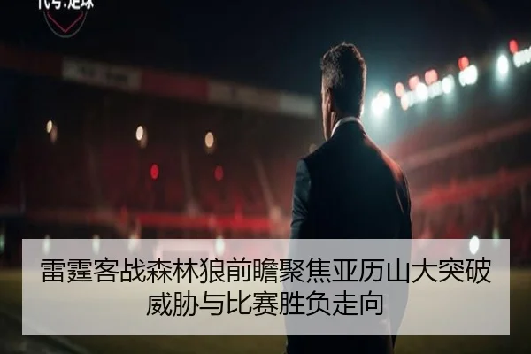 雷霆客战森林狼前瞻聚焦亚历山大突破威胁与比赛胜负走向
